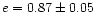 $e=0.87\pm0.05$