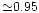 ${\simeq}0.95$