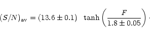 \begin{displaymath}%
(S/N)_{\rm av} = (13.6 \pm 0.1) ~~\tanh \left(
\frac{{\it F}} {1.8 \pm 0.05} \right)\cdot
\end{displaymath}