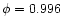 $\phi=0.996$