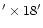 $^\prime \times 18^\prime$