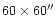 $60 \times 60''$