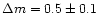 $\Delta m = 0.5 \pm
0.1$