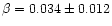 $\beta = 0.034 \pm 0.012$