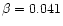 $\beta = 0.041$