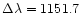 $\Delta\lambda = 1151.7$