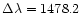 $\Delta\lambda = 1478.2$