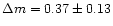 $\Delta m = 0.37 \pm 0.13$