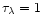 $\tau_{\lambda}=1$