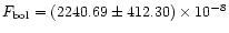 $F_{\rm bol} =(2240.69 \pm 412.30) \times 10^{-8}$