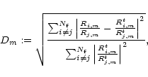 \begin{displaymath}D_{m} := \sqrt{\frac{\sum_{i\neq j}^{N_{\rm f}}
\left\vert\fr...
... f}}
\left\vert\frac{R_{i, m}^t}{R_{j, m}^t}\right\vert^2 } },
\end{displaymath}
