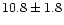 $\rm 10.8\pm 1.8$