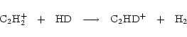 \begin{displaymath}\rm { C_2H_2^+~~+~~HD~~\longrightarrow~~ {C_2HD}^+~~+~~H_2}
\end{displaymath}