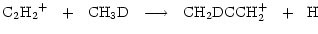 $\displaystyle \rm { {C_2H_2 }^+~~+~~CH_3D~~\longrightarrow~~CH_2DCCH_2^+ ~~+~~H }$