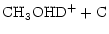 $\displaystyle \rm {CH_3OHD^+} + \rm {C}$