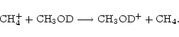 \begin{displaymath}\rm {CH_4^+} + \rm {CH_3OD} \longrightarrow \rm {CH_3OD^+} + \rm {CH_4}.\end{displaymath}