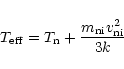 \begin{displaymath}T_{\rm {eff}} = T_{\rm {n}} + \frac{m_{\rm {ni}}v_{\rm {ni}}^2}{3k}
\end{displaymath}