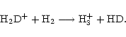 \begin{displaymath}\rm {H_2D^+} + \rm {H_2} \longrightarrow \rm {H_3^+} + \rm {HD}.
\end{displaymath}