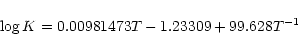 \begin{displaymath}\log K=0.00981473T-1.23309+99.628T^{-1}
\end{displaymath}