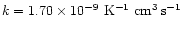 $k=1.70\times10^{-9}~\rm K^{-1}\rm\ cm^3\,s^{-1}$