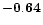 $ \bf -0.64\rm $