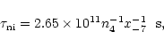 \begin{displaymath}\tau_{\rm ni} = 2.65 \times 10^{11}n_4^{-1}x_{-7}^{-1} ~~\rm s,
\end{displaymath}