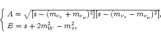 \begin{displaymath}\left\{
\begin{array}{l}
A=\sqrt{[s-(m_{\nu_{\tau}}+m_{\nu_{\...
...}})^2]},\\ [-3mm]\\
B=s+2m^2_W-m^2_{\tau},
\end{array}\right.
\end{displaymath}