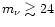 $m_{\nu}\gtrsim 24$