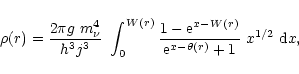 \begin{displaymath}\rho(r) = {2 \pi g~m_{\nu}^4 \over h^3 j^3}~\int_0^{W(r)} {
1...
... e}^{x-W(r)} \over {\rm e}^{x-\theta(r)}+1 }~x^{1/2}~{\rm d}x,
\end{displaymath}