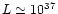 $L \simeq 10^{37}$
