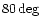 $80 \deg$