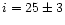 $i=25 \pm 3 $