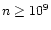 $n \ge 10^{9}$