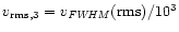 $v_{{\rm rms},3}=v_{\it FWHM}({\rm rms})/10^3$