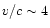 $v/c \sim 4$
