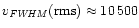 $v_{\it FWHM}({\rm rms})\approx 10\,500$