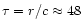 $\tau= r/c\approx 48$