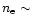 $n_{\rm e}\sim$