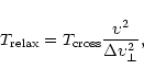 \begin{displaymath}T_{\rm relax} = T_{\rm cross} \frac {\upsilon^2}{\Delta\upsilon_\perp^2},
\end{displaymath}