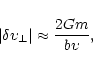 \begin{displaymath}\vert \delta\upsilon_\perp \vert \approx {{ 2 G m } \over {b \upsilon}},
\end{displaymath}