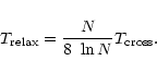 \begin{displaymath}T_{\rm relax}={{N}\over{8~\ln N}}T_{\rm cross}.
\end{displaymath}