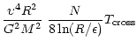 $\displaystyle {{{\rm\upsilon}^4 R^2}\over{G^2 M^2}}~
{{N}\over {8\ln(R/\epsilon)}}T_{\rm cross}$