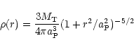 \begin{displaymath}\rho (r) = \frac {3 M_{\rm T}} {4\pi a_{\rm P}^3} (1 + r^2/a_{\rm P}^2)^{-5/2}
\end{displaymath}