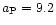 $a_{\rm P} = 9.2$