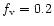 $f_{\rm v} =
0.2$
