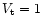 $V_{\rm t} = 1$