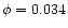 $\phi=0.034$