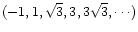 $(-1,1,\sqrt{3},3,3\sqrt{3},\cdots)$