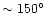 $\sim 150\hbox{$^\circ$ }$