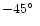 $-45\hbox{$^\circ$ }$
